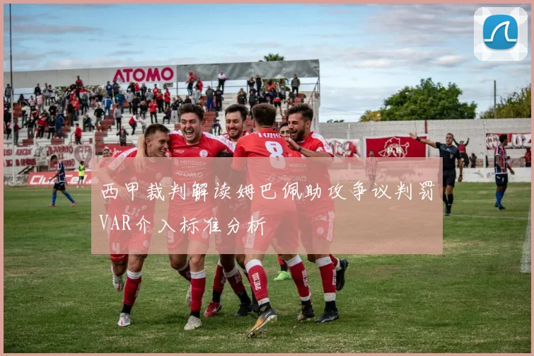 西甲裁判解读姆巴佩助攻争议判罚VAR介入标准分析